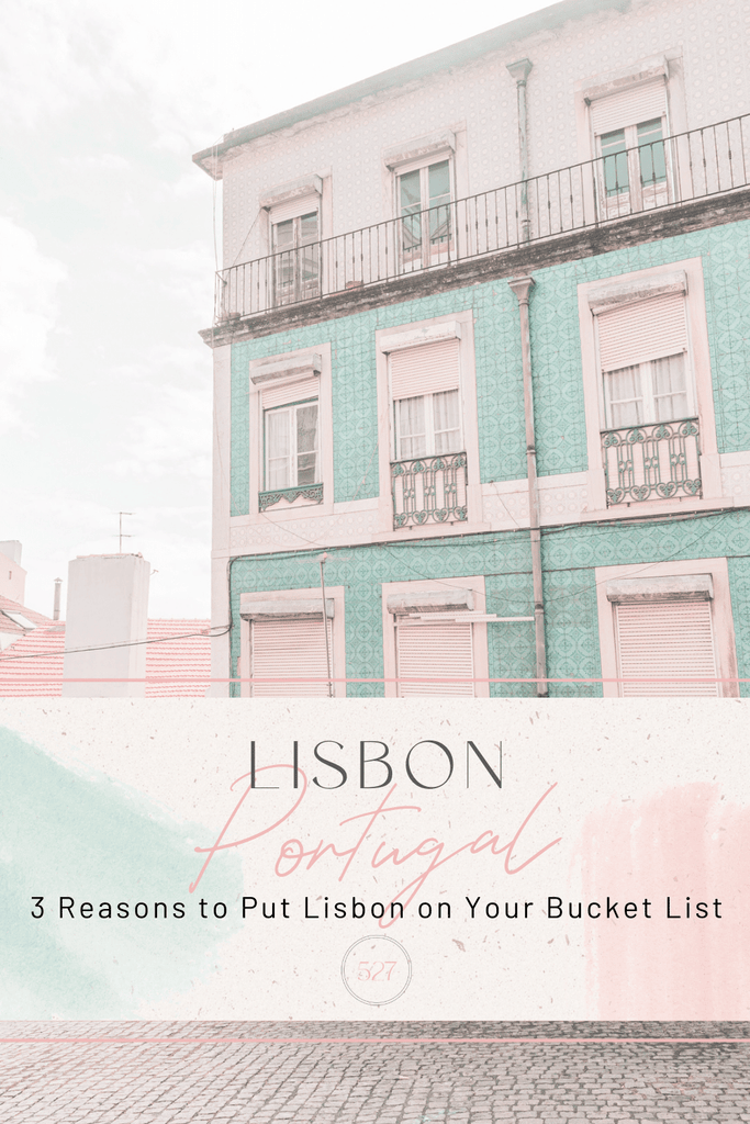 3 Reasons Lisbon Portugal Should be on Your Travel Bucket List